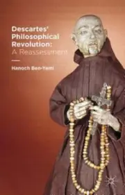 Descartes' Philosophical Revolution: A Reassessment by H Ben-Yami: New