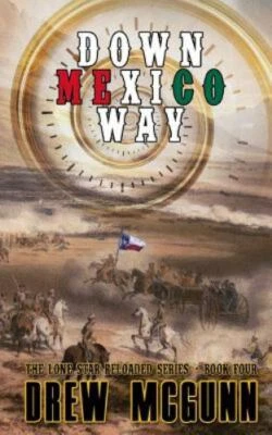DOWN MEXICO WAY by DREW MCGUNN - LONE STAR RELOADED SERIES - SOFTCOVER