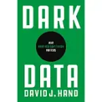 DARK DATA: WHY WHAT YOU DON’’T KNOW MATTERS