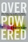 Overpowered: The Dangers of Electromagnetic Radiation (EMF) and What You Can Do
