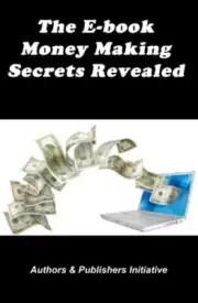 The E-book Money Making Secrets Revealed, Authors, Initiative 9781452883908-,