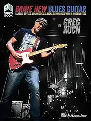 Brave New Blues Guitar: Classic Styles, Techniques & Licks Reimagined with a Modern Feel