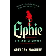 Elphie: A Wicked Childhood by Gregory Maguire - Book