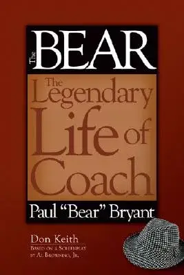 The Bear: The Legendary Life of Coach Paul ”Bear” Bryant