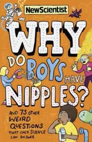 Why Do Boys Have Nipples?: And 73 other weird questions that only science can an