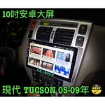 現代 TUCSON 安卓機 05-09年 HYUNDAI 大屏 10吋 導航 聯網 汽車音響 螢幕 主機 土尚 途尚