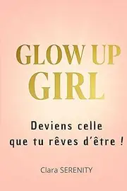 GLOW UP GIRL: Deviens celle que tu rêves d'être !