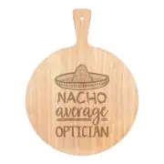 Nacho Average Optician Pizza Board Paddle Wooden Worlds Best Funny Awesome