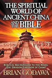 The Spiritual World of Ancient China and the Bible: Biblical Background to the Novel Qin: Dragon Emperor of China