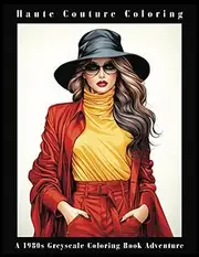 Haute Couture Coloring: A 1980s Greyscale Coloring Book Adventure: 50 Beautiful 1980s Fashion Coloring Pages For Women and Girls For Hours Of Fun