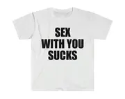Sex With You SUCKS Funny Sassy Meme Tee Shirt