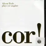 ALISON TEALE: COR! - MUSIC FOR COR ANGLAIS & PIANO