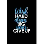 WORK HARD DREAM BIG NEVER GIVE UP: LINED BLANK NOTEBOOK/JOURNAL FOR SCHOOL / WORK / JOURNALING.