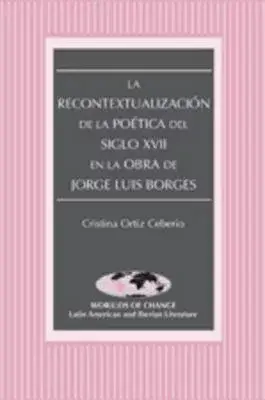 La Recontextualizacion de la poetica del siglo XVII en la obra de Jorge Luis Borges