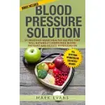 BLOOD PRESSURE: BLOOD PRESSURE SOLUTION: 54 DELICIOUS HEART HEALTHY RECIPES THAT WILL NATURALLY LOWER HIGH BLOOD PRESSURE AND REDUCE H