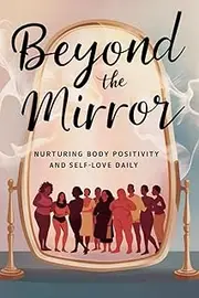 Beyond the Mirror: Nurturing Body Positivity and Self-Love Daily