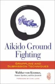 Aikido Ground Fighting Grappling and Submission Techniques Format: Paperback