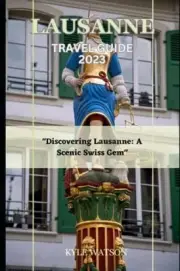 WATSON - LAUSANNE TRAVEL GUIDE 2023 Discovering Lausanne A Scenic - T555z