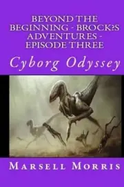 Beyond the Beginning - Brock's Adventures - Episode Three: Cyborg Odyssey by Mar