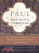 Paul Was Not a Christian ─ The Original Message of a Misunderstood Apostle