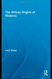 The African Origins of Rhetoric (African Studies), Blake 9780415997713 New..