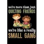WE’’RE MORE THAN JUST QUILTING FRIENDS WE’’RE LIKE REALLY SMALL GANG: BLANK LINED JOURNAL - 6