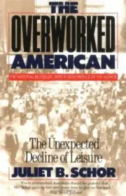 The Overworked American: The Unexpected Decline Of Leisure - Schor, Juliet B