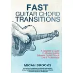 FAST GUITAR CHORD TRANSITIONS: A BEGINNER’’S GUIDE TO MOVING QUICKLY BETWEEN GUITAR CHORDS LIKE A PROFESSIONAL