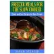 Freezer Meals for the Slow Cooker: Quick and Easy Recipes for Busy People