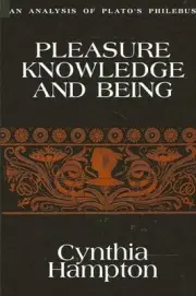 Pleasure, Knowledge, and Being: An Analysis of Plato's Philebus by Cynthia Hampt