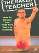 The Naked Teacher: How to Survive Your First Five Years in Teaching