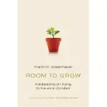 ROOM TO GROW: MEDITATIONS ON TRYING TO LIVE AS A CHRISTIAN
