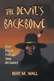 The Devil's Backbone: Ghost Stories from the Texas Hill Country by Bert M. Wall