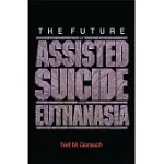 THE FUTURE OF ASSISTED SUICIDE AND EUTHANASIA