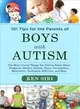 101 Tips for the Parents of Boys With Autism ― The Most Crucial Things You Need to Know About Diagnosis, Doctors, Schools, Taxes, Vaccinations, Babysitters, Treatment, Food, Self-care, and More