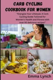 Lynch - CARB CYCLING COOKBOOK FOR WOMEN Energize Your Lifestyle A - T555z
