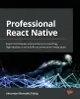 Professional React Native: Expert techniques and solutions for building high-quality, cross-platform, production-ready apps-cover