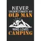 Never underestimate an old man who loves camping: Perfect RV Journal/Camping Diary or Gift for Campers or Hikers: Capture Memories, A great gift idea