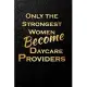 Only the Strongest Women become Daycare Providers: Blank Lined Journal Notebook-Daycare Provider Journal, Teachers Appreciation gift, Gift for Daycare