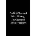 I’’M NOT OBSESSED WITH MONEY: I’’M OBSESSED WITH FREEDOM NOTEBOOK JOURNAL