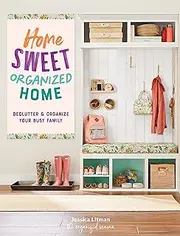 Home Sweet Organized Home: Declutter & Organize Your Busy Family (Inspiring Home)