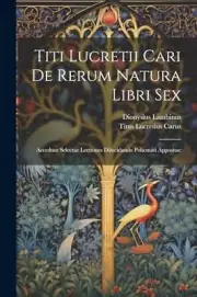 Carus - Titi Lucretii Cari De Rerum Natura Libri Sex Accedunt Selecta - T555z