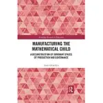 MANUFACTURING THE MATHEMATICAL CHILD: A DECONSTRUCTION OF DOMINANT SPACES OF PRODUCTION AND GOVERNANCE