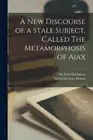 A New Discourse of a Stale Subject, Called The Metamorphosis of Ajax [Paperback]