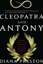 CLEOPATRA AND ANTONY: POWER, LOVE, AND POLITICS IN THE By Diana Preston **NEW**