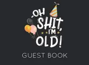 Oh Shit, I'M Old! Guest Book: Black and White Guest Book for Birthday Party. Fun