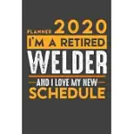 PLANNER 2020 FOR RETIRED WELDER: I’’M A RETIRED WELDER AND I LOVE MY NEW SCHEDULE - 120 PAGES DAILY PLANNER - 6