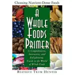 A WHOLE FOODS PRIMER: A COMPREHENSIVE, INSTRUCTIVE, AND ENLIGHTENING GUIDE TO THE WORLD OF WHOLE FOODS