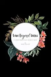 Love Beyond Looks: A 5-Week Bible Study On Body Image