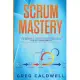 Scrum: Mastery - The Essential Guide to Scrum and Agile Project Management (Lean Guides with Scrum, Sprint, Kanban, DSDM, XP